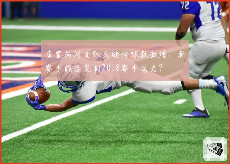黄紫昌河南队关键传球数激增,新赛季能否复制2018赛季高光?