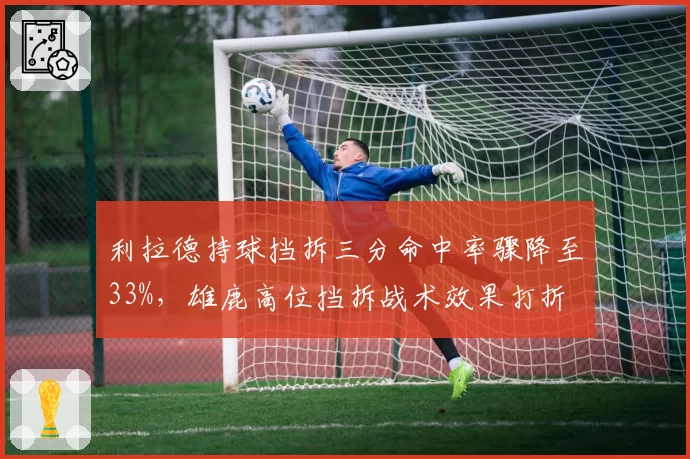 利拉德持球挡拆三分命中率骤降至33%，雄鹿高位挡拆战术效果打折