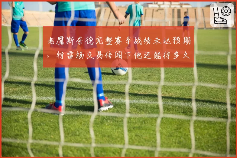 老鹰斯奈德完整赛季战绩未达预期，特雷杨交易传闻下他还能待多久？